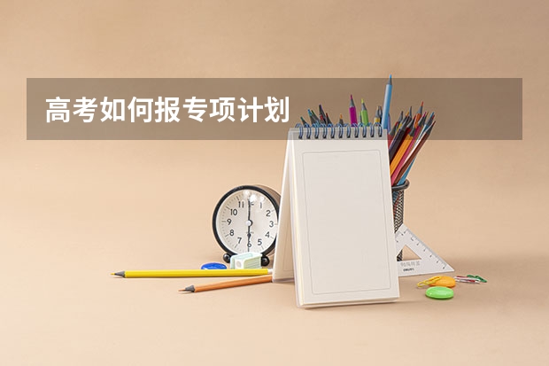 高考如何报专项计划