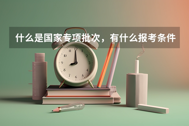 什么是国家专项批次，有什么报考条件？