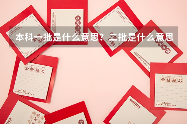 本科一批是什么意思？二批是什么意思？