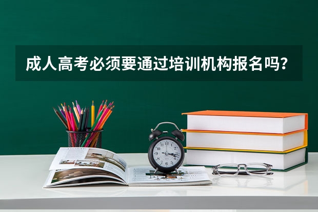 成人高考必须要通过培训机构报名吗？