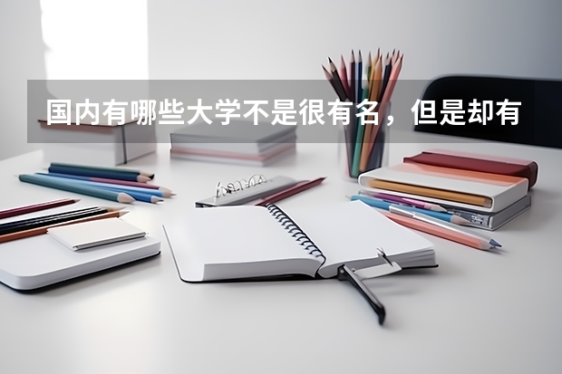 国内有哪些大学不是很有名，但是却有很牛的专业
