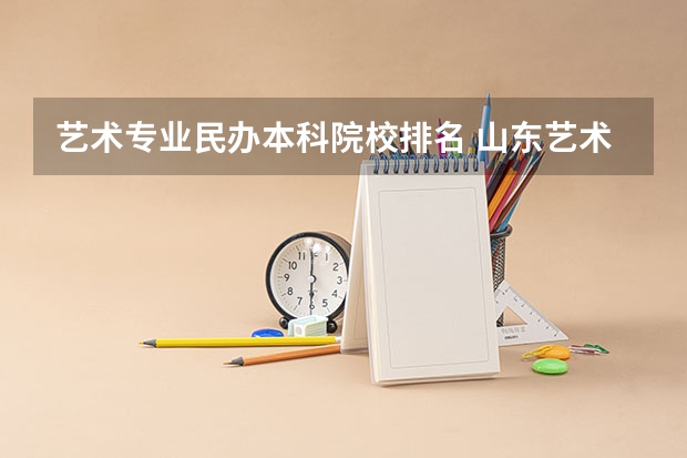 艺术专业民办本科院校排名 山东艺术类学院排名