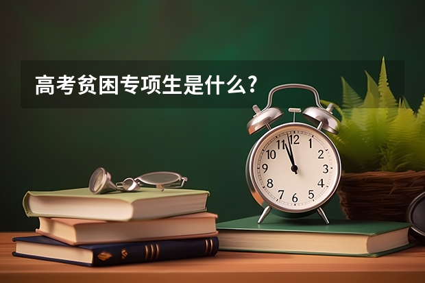 高考贫困专项生是什么?