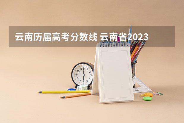 云南历届高考分数线 云南省2023年高考分数段
