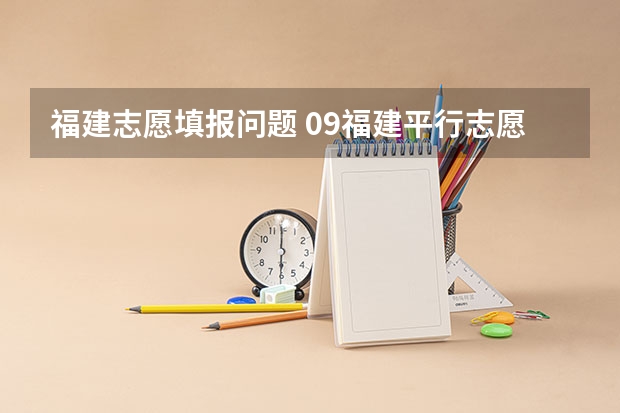 福建志愿填报问题 09福建平行志愿。填报问题。