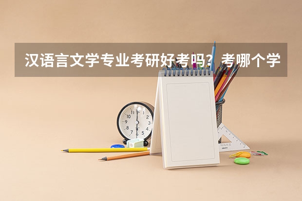 汉语言文学专业考研好考吗？考哪个学校比较权威？我是一般二本大学学生。。