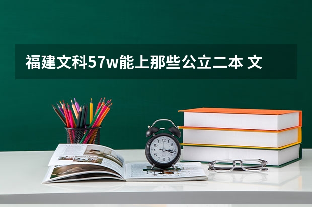 福建文科5.7w能上那些公立二本 文科二本大学名单