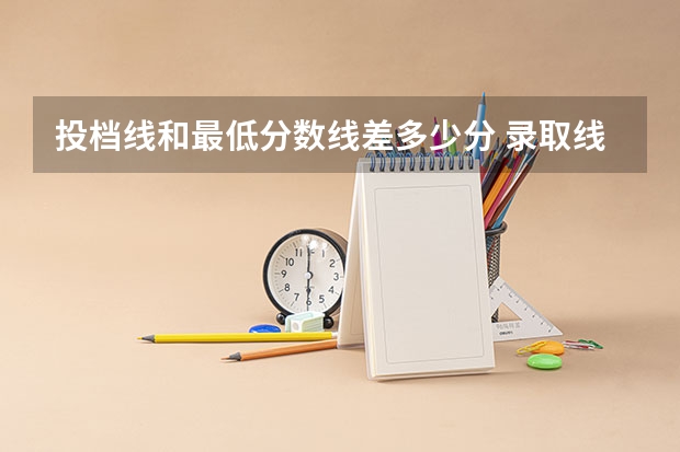 投档线和最低分数线差多少分 录取线和投档线有什么区别