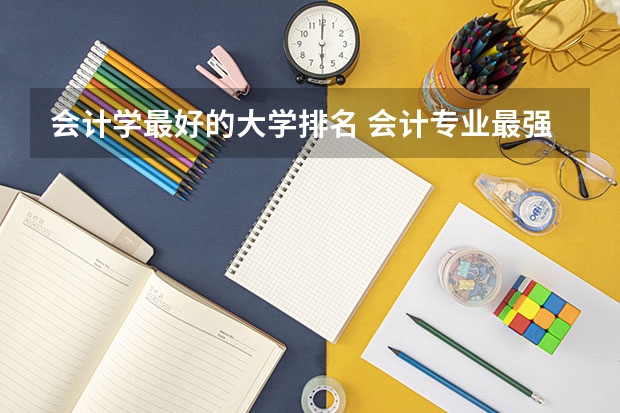 会计学最好的大学排名 会计专业最强院校排名