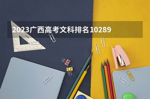 2023广西高考文科排名102894的考生报什么大学好 学校往年录取分数线