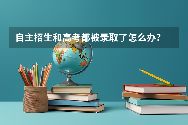 自主招生和高考都被录取了怎么办？