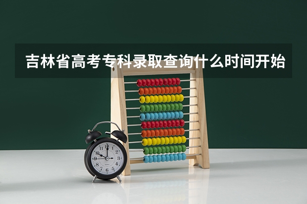 吉林省高考专科录取查询什么时间开始