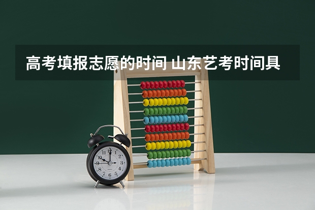 高考填报志愿的时间 山东艺考时间具体时间