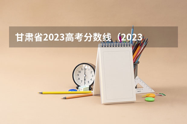 甘肃省2023高考分数线（2023高考甘肃分数线）