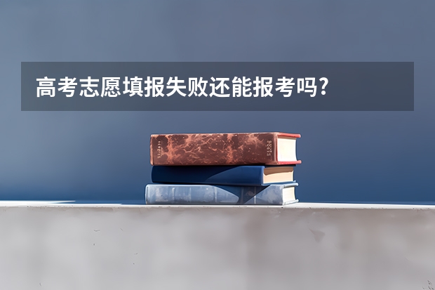 高考志愿填报失败还能报考吗?