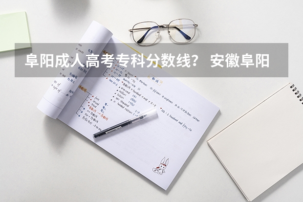阜阳成人高考专科分数线？ 安徽阜阳高考分数线公布时间