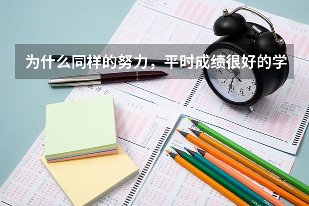 为什么同样的努力,平时成绩很好的学生高考就是考不好,成绩很落后的又能超常发挥