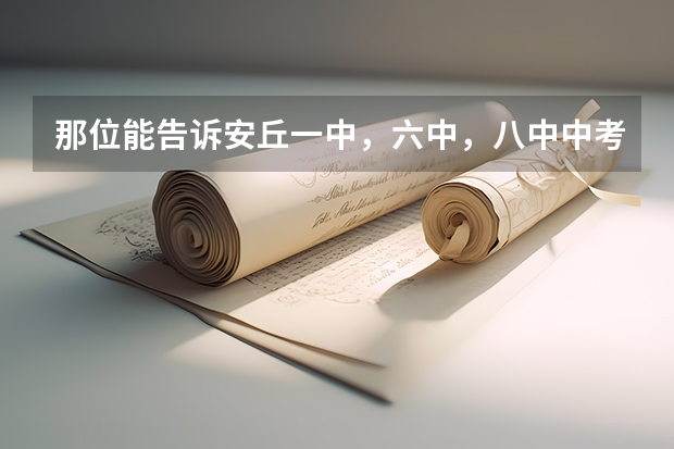 那位能告诉安丘一中，六中，八中中考录取分数线（那位能告诉安丘一中，六中，八中中考录取分数线）