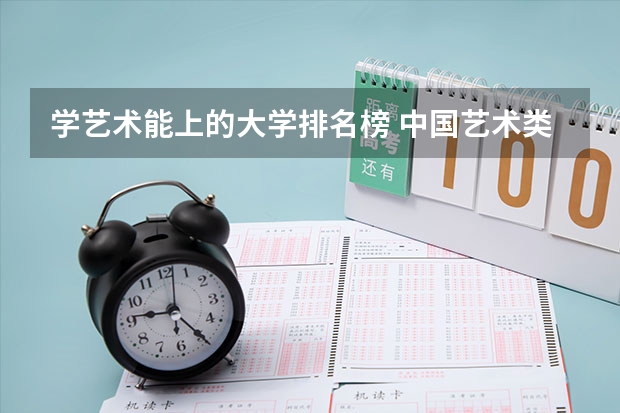 学艺术能上的大学排名榜 中国艺术类大学排名前十名？
