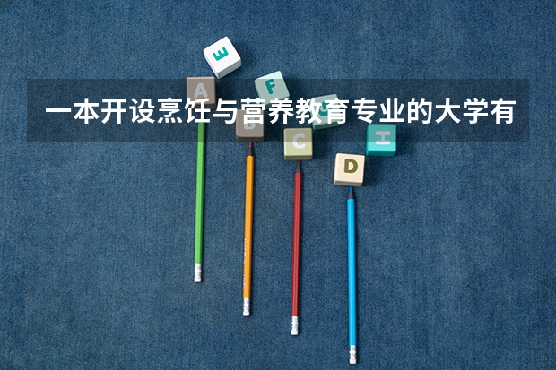 一本开设烹饪与营养教育专业的大学有哪些？