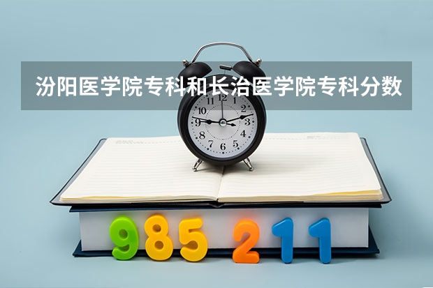 汾阳医学院专科和长治医学院专科分数线大概多少?
