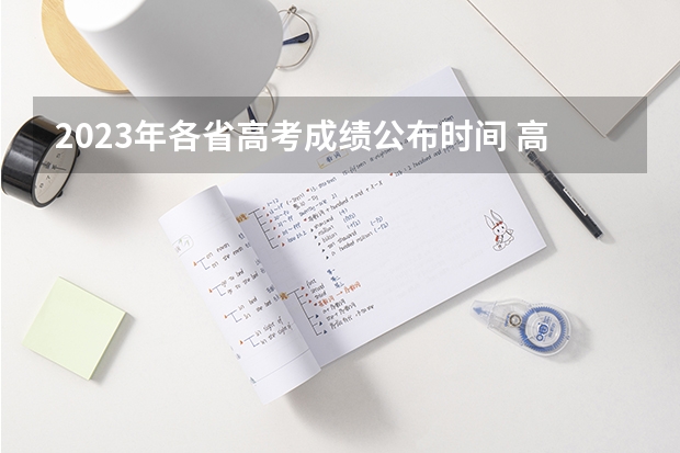 2023年各省高考成绩公布时间 高考生须知 河南高考查成绩时间
