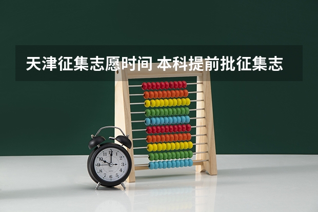 天津征集志愿时间 本科提前批征集志愿可以报几个