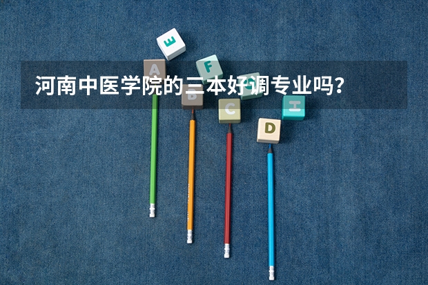 河南中医学院的三本好调专业吗？