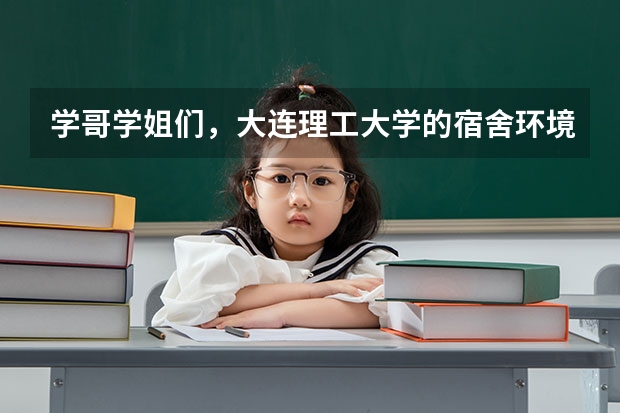 学哥学姐们，大连理工大学的宿舍环境怎么样