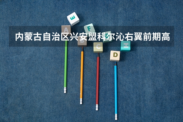 内蒙古自治区兴安盟科尔沁右翼前期高中联考成绩出来了吗?