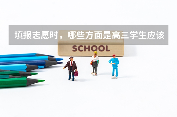 填报志愿时，哪些方面是高三学生应该优先考虑的？