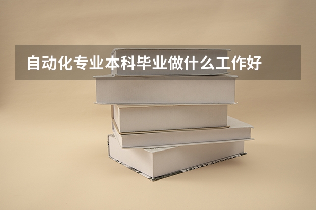 自动化专业本科毕业做什么工作好