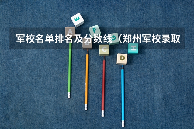 军校名单排名及分数线（郑州军校录取分数线）