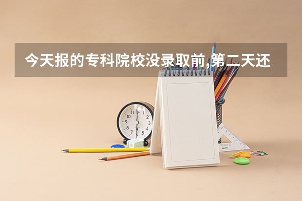 今天报的专科院校没录取前,第二天还可以修改吗