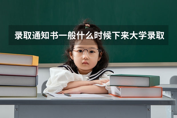 录取通知书一般什么时候下来大学录取通知书什么时候发放
