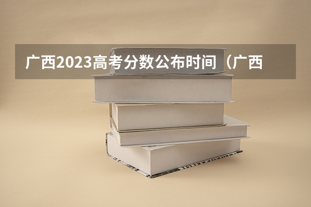 广西2023高考分数公布时间（广西2024高考人数）