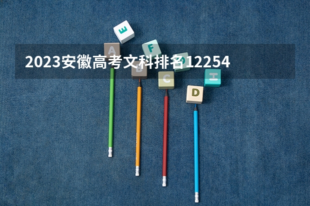 2023安徽高考文科排名122544的考生报什么大学好 学校往年录取分数线