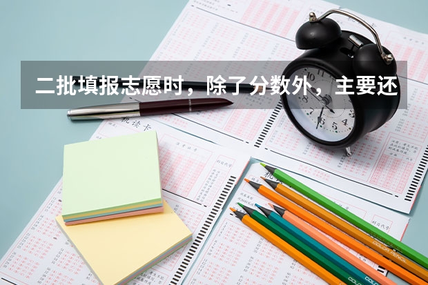 二批填报志愿时，除了分数外，主要还看什么？超本科线的分值还是投档名次？