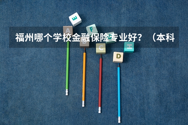福州哪个学校金融保险专业好？（本科）