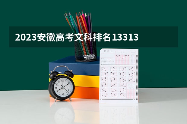 2023安徽高考文科排名133132的考生报什么大学好 学校往年录取分数线