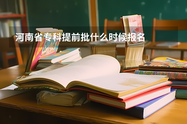 河南省专科提前批什么时候报名