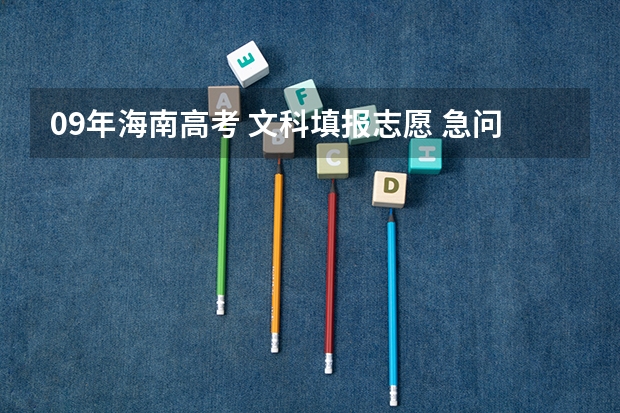 09年海南高考 文科填报志愿 急问！！！！！！！！ 高考志愿填报能填几个