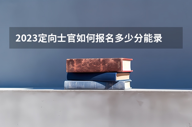 2023定向士官如何报名多少分能录取