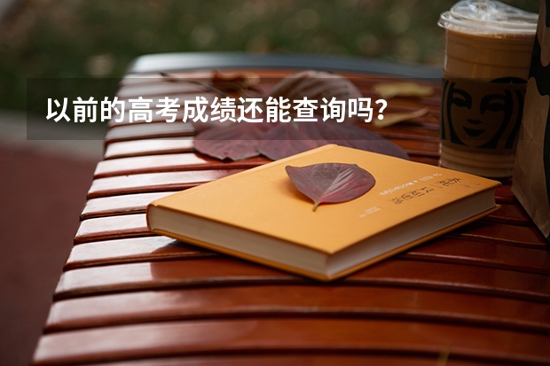 以前的高考成绩还能查询吗？