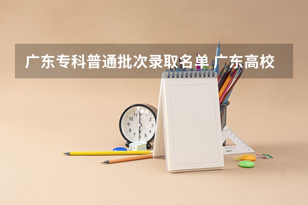 广东专科普通批次录取名单 广东高校录取分数线