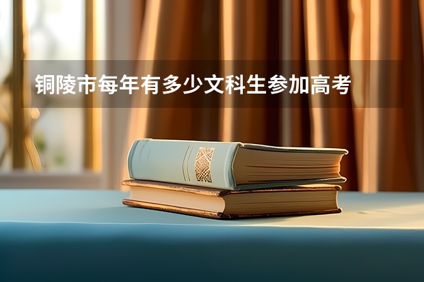 铜陵市每年有多少文科生参加高考