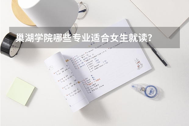 巢湖学院哪些专业适合女生就读？