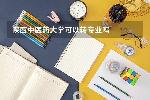 陕西中医药大学可以转专业吗