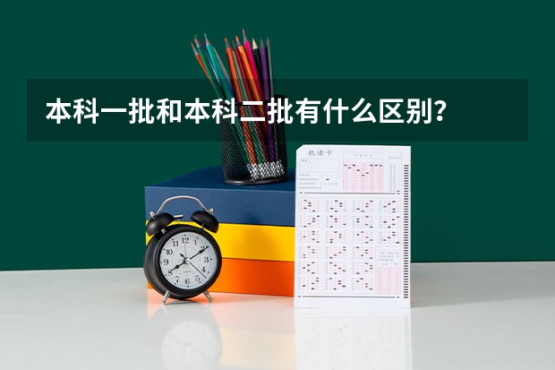 本科一批和本科二批有什么区别？