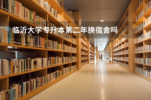 临沂大学专升本第二年换宿舍吗